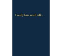 I really hate small talk…