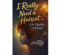 I Really Need a Haircut… Or Maybe I Don’t: A Novel of Self-Talk, Inner Dialogue, and Personal Transformation