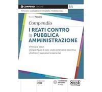 I reati contro la pubblica amministrazione. Compendio. Principi e istituti. Singole figure di reato: analisi schematico-descrittiva. Definizioni esplicative fondamentali