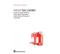 I reati sul lavoro. Sicurezza e igiene del lavoro, nuovo reato di «caporalato», tutela e libertà del lavoratore, risarcimenti