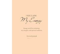I Reclaim my Energy: Two Week Energy Work Journal for Reclaiming my Energetic and Spiritual Authority