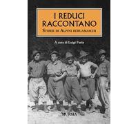 I reduci raccontano. Storie di alpini bergamaschi