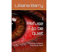 I Refuse to be quiet: Surviving Violence, Finding My Voice