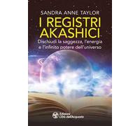 I registri akashici. Dischiudi la saggezza, l'energia e l'infinito potere dell'universo