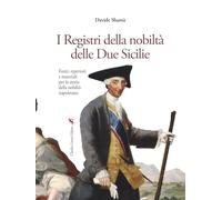 I Registri della nobiltà delle Due Sicilie: Fonti, repertori e materiali per la storia della nobiltà napoletana