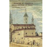 I Registri Di Fabbrica Certosa Di Pavia: L'Età Viscontea (1396-1447) - - 2024