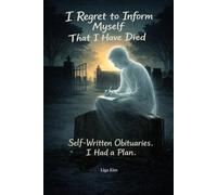 I Regret to Inform Myself That I Have Died: Self-Written Obituaries. I Had a Plan.