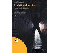 Reietti Della Città. Ghetto, Periferia, Stato - Loïc Wacquant - 2016