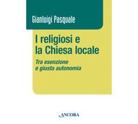 I religiosi e la Chiesa locale. Tra esenzione e giusta autonomia - Pasqual...