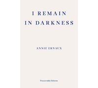I Remain In Darkness: Annie Ernaux