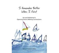 I Remember Better When I Paint: Art and Alzheimer’s: Opening Doors, Making Con