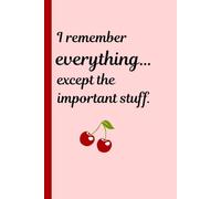 I remember everything... except the important stuff.: Journal to remember the important stuff. Cute cherry design.