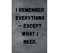 I remember everything-except what I need.: Funny Gift Notebook Journal for Friends and Family