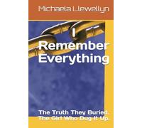 I Remember Everything: The Truth They Buried. The Girl Who Dug It Up.