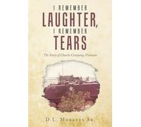 I REMEMBER LAUGHTER, I REMEMBER TEARS: The Story of Charlie Company, Vietnam
