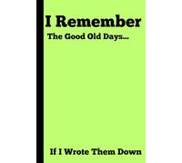 I remember the good old days... If i wrote them down: Funny Gift Notebook Journal, Gift For Seniors, Co-workers, Friends and Family, 120 Pages, 6x9 inches