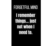 I Remember Things… Just Not When I Need To: Funny Lined Notebook Journal for Forgetful People - Memory Notebook Gift for Friends, Family and Coworkers