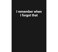 I remember when I forgot that: Funny Gag Gift Notebook For Seniors