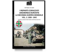 I reparti ungheresi durante la Seconda Guerra Mondiale - Vol. 1: 1938-1943