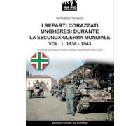 I reparti ungheresi durante la Seconda Guerra Mondiale - Vol. 1: 1938-1943