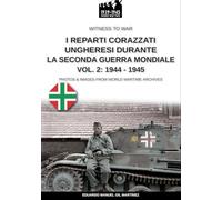 I reparti ungheresi durante la Seconda Guerra Mondiale - Vol. 2: 1944-1945