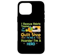 I Rescue Fabric Trapped Quilt Shop Not A Hoarder Sono un eroe Custodia per iPhone 16 Pro Max