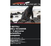 I RETTILI DELL'ECUADOR - Il percorso scientifico completo: I rettili dell'Ecuador - 75 capitoli verificati che trattano l'Amazzonia, le Ande, le Galápagos e la conservazione - Saggio di Angel Peña