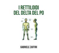 I rettiloidi del Delta del Po di Gabriele Zaffiri, 2020, Youcanprint