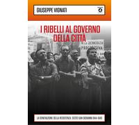 I ribelli al governo della città. La generazione della Resistenza. Sesto S...