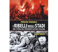 I ribelli degli stadi. Una storia del movimento ultras italiano