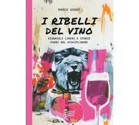 I Ribelli del Vino: Vignaioli liberi e storie fuori dal disciplinare