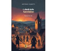 Libri Antonio Zanetti - I Ribelli Della Saccisica. Fuga Per La Vita