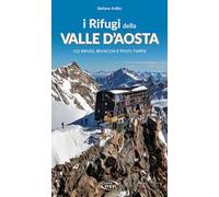 I rifugi della Valle d'Aosta. 152 rifugi, bivacchi e posti tappa