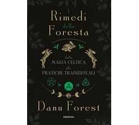 I rimedi della foresta: dalla magia celtica alle pratiche tradizionali. Ediz. illustrata