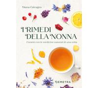 I rimedi della nonna. Curarsi con le medicine naturali di una volta