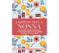I rimedi della nonna. Trucchi e ricette efficaci e intramontabili per scoprire i segreti di una volta