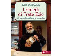 I rimedi di Frate Ezio. 600 ricette erboristiche per la nostra sa