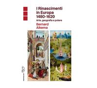 I Rinascimenti in Europa 1480-1620. Arte, geografia e potere - Aikema Bernard