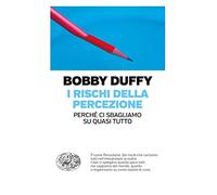 I rischi della percezione. Perché ci sbagliamo su quasi tutto