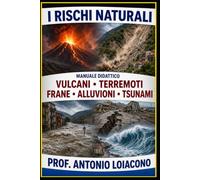 I RISCHI NATURALI: Manuale di Geologia e Prevenzione