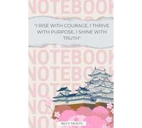 I Rise with Courage, I Thrive with Purpose, I Shine with Truth - Inspirational Lined Notebook, 100 Pages: To fuel your goals, track your journey, and empower your spirit