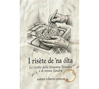 I risète de 'na ólta: Le ricette della bisnonna Teresina e di nonna Sandra