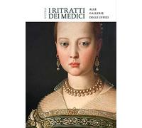 I ritratti dei Medici alle Gallerie degli Uffizi. Guida