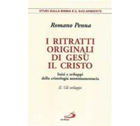 I ritratti originali di Gesù Cristo. Inizi e sviluppi della cristologia ne...