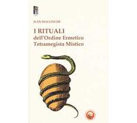 I rituali dell'ordine ermetico. Tetramegista mistico