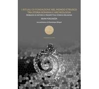 I rituali di fondazione nel mondo etrusco tra storia romana e archeologia. Problemi di metodo e prospettiva storico-religiosa