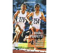 I rivali perfetti. Steve Ovett e Sebastian Coe: se amavi l'uno, odiavi l'altro