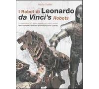 I robot di Leonardo. La meccanica e i nuovi automi nei codici svelati-Da Vinci's robots. New mechanics and new automata found in codices. Con gadget