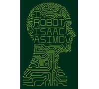 I, Robot: Isaac Asimov: The Definitive Science Fiction Collection Featuring the Three Laws of Robotics