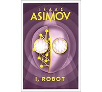 I, ROBOT: Isaac Asimov: The science fiction classic